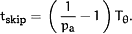 t<SUB><UP>skip</UP></SUB>=<FENCE><FR><NU>1</NU><DE>p<SUB><UP>a</UP></SUB></DE></FR>−1</FENCE>T<SUB>&thgr;</SUB>.